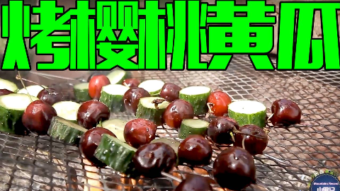 【山里记:烤樱桃黄瓜】徒弟把黄瓜殷桃串一起