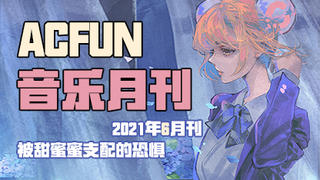 【AcFun音乐月刊6月刊】被甜蜜蜜支配的恐惧