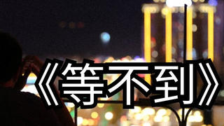 【A站独家】等不到的她——等不到