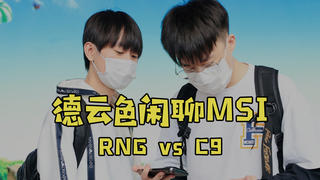 【德云色闲聊MSI】5月14日 对抗赛:RNG vs C9(熟悉的面孔已然陌生,我只觉得阿P蹩脚)